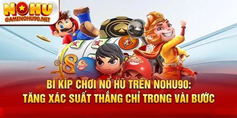 Bí kíp chơi nổ hũ hiệu quả tại cổng game nổ hũ uy tín nohu90
