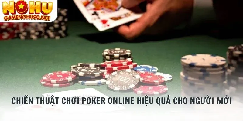 Chiến thuật chơi poker hiệu quả cho người mới