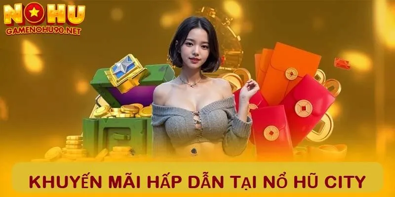Khuyến mãi hấp dẫn tại nổ hũ city