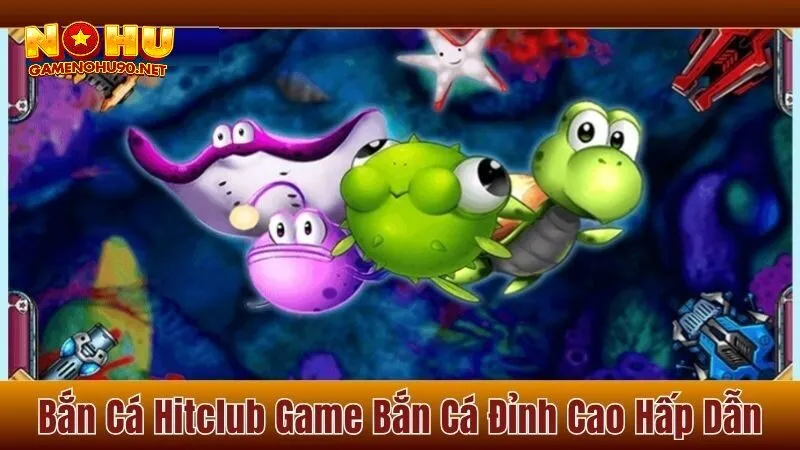 Lý do nên trải nghiệm bắn cá hitclub ngay hôm nay