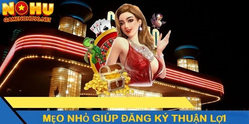 Mẹo nhỏ giúp đăng ký thuận lợi để tham gia